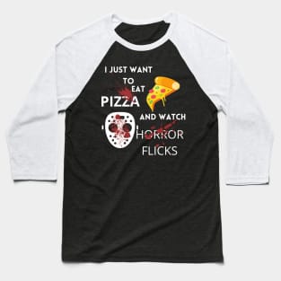 I Just Want To Eat Pizza And Watch Horror Flicks Baseball T-Shirt